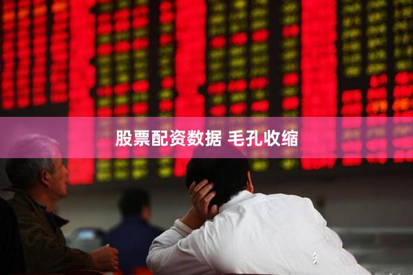 股票配资数据 毛孔收缩